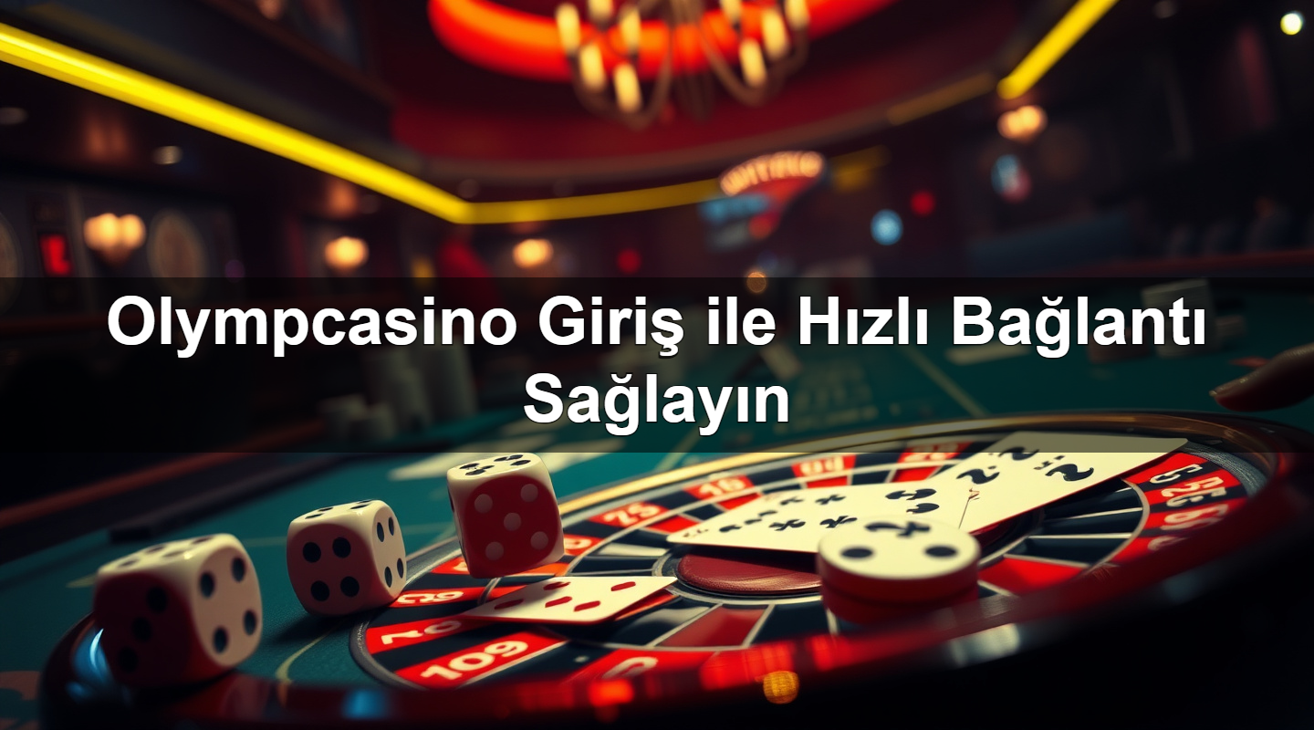 Olympcasino Giriş ile Hızlı Bağlantı Sağlayın 2 Olympcasino Giriş ile Hızlı Bağlantı Sağlayın